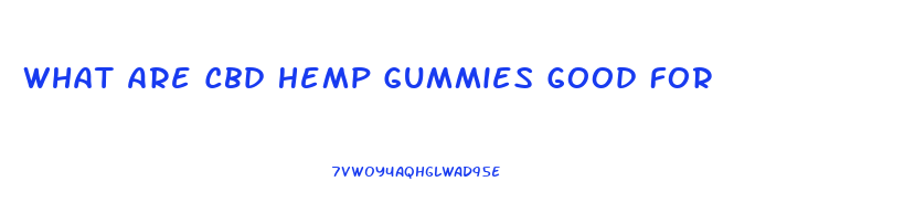 What Are Cbd Hemp Gummies Good For