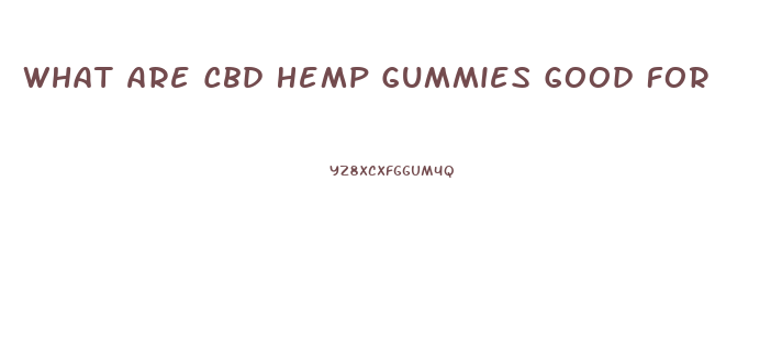 What Are Cbd Hemp Gummies Good For