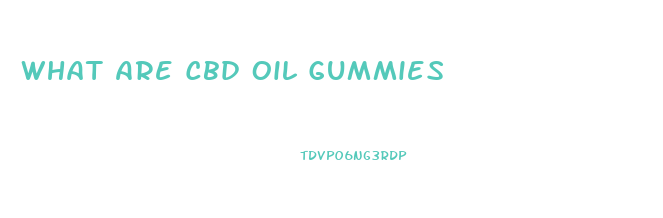 What Are Cbd Oil Gummies