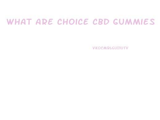 What Are Choice Cbd Gummies