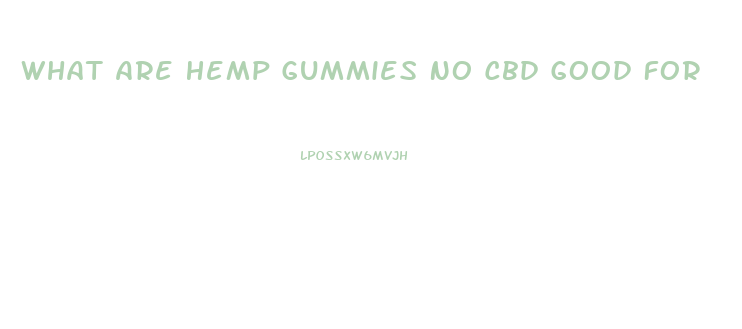 What Are Hemp Gummies No Cbd Good For