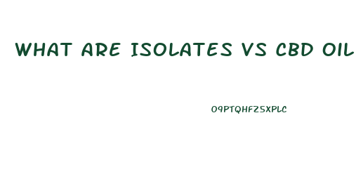 What Are Isolates Vs Cbd Oil