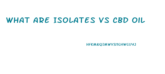 What Are Isolates Vs Cbd Oil