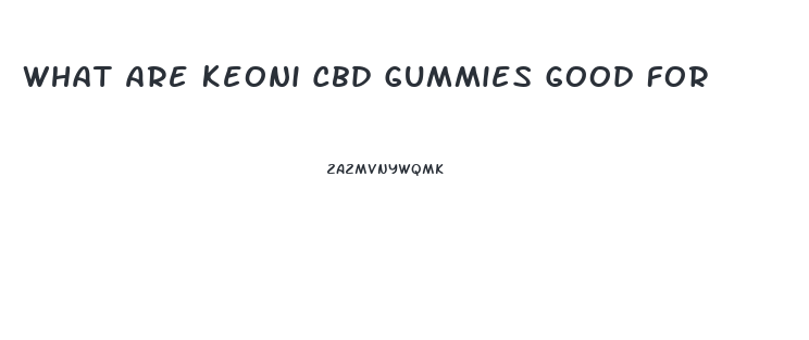 What Are Keoni Cbd Gummies Good For