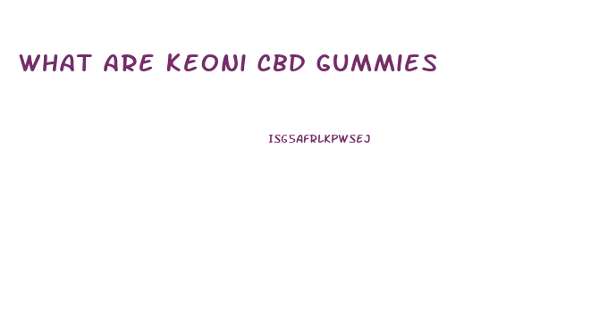 What Are Keoni Cbd Gummies