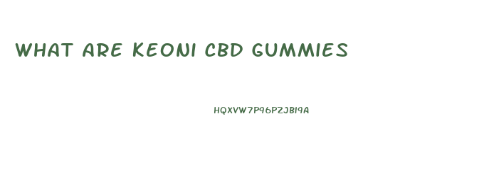 What Are Keoni Cbd Gummies