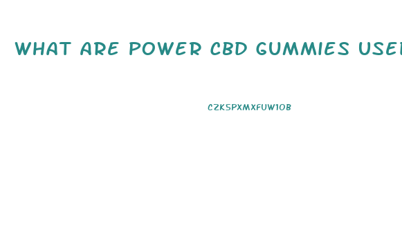 What Are Power Cbd Gummies Used For