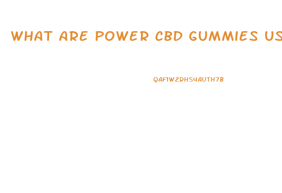 What Are Power Cbd Gummies Used For
