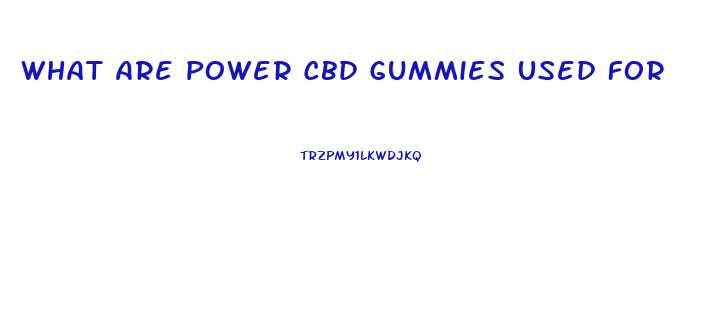 What Are Power Cbd Gummies Used For