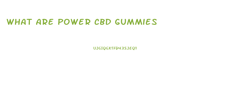 What Are Power Cbd Gummies