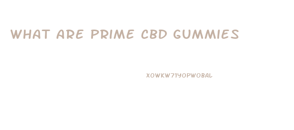 What Are Prime Cbd Gummies