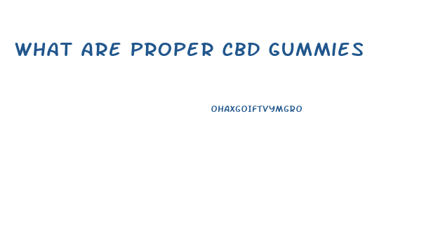 What Are Proper Cbd Gummies