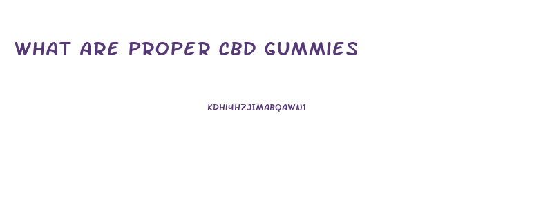 What Are Proper Cbd Gummies