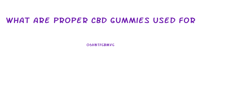 What Are Proper Cbd Gummies Used For