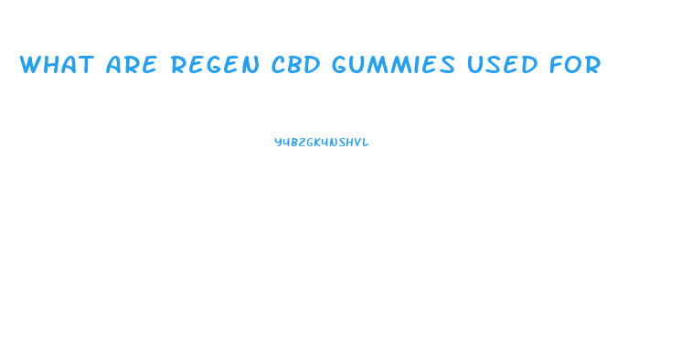 What Are Regen Cbd Gummies Used For