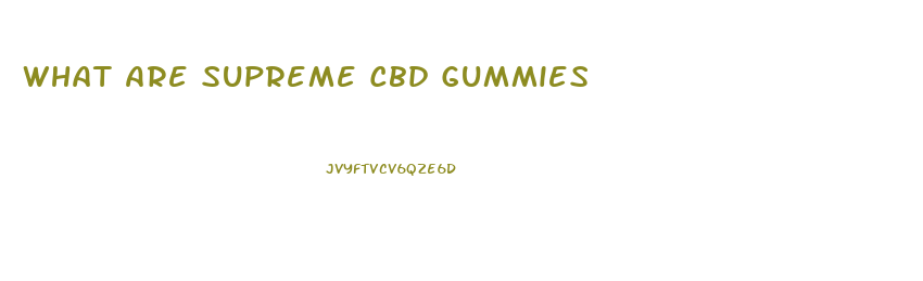 What Are Supreme Cbd Gummies
