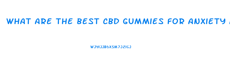 What Are The Best Cbd Gummies For Anxiety And Stress