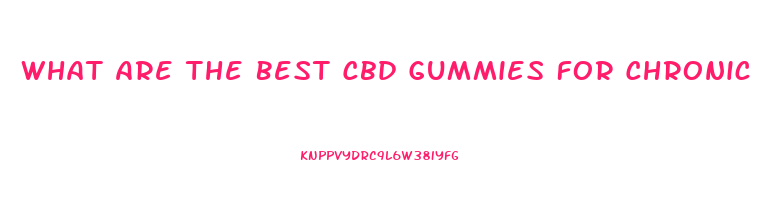What Are The Best Cbd Gummies For Chronic Pain