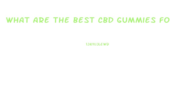 What Are The Best Cbd Gummies For Pain And Anxiety