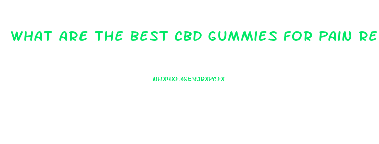 What Are The Best Cbd Gummies For Pain Relief