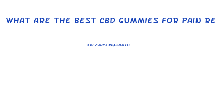 What Are The Best Cbd Gummies For Pain Relief