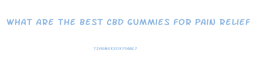 What Are The Best Cbd Gummies For Pain Relief