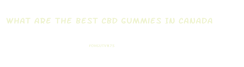 What Are The Best Cbd Gummies In Canada