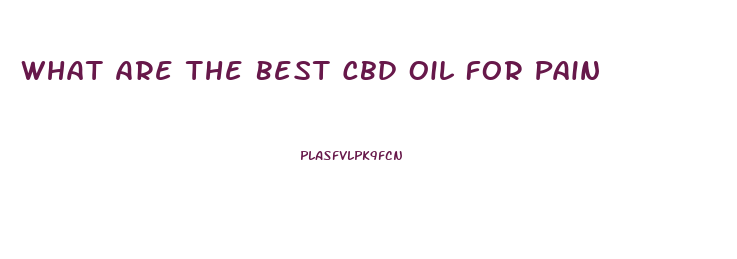 What Are The Best Cbd Oil For Pain