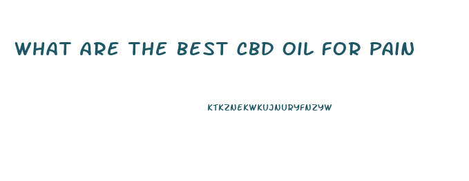What Are The Best Cbd Oil For Pain