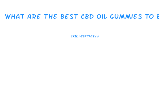 What Are The Best Cbd Oil Gummies To Buy