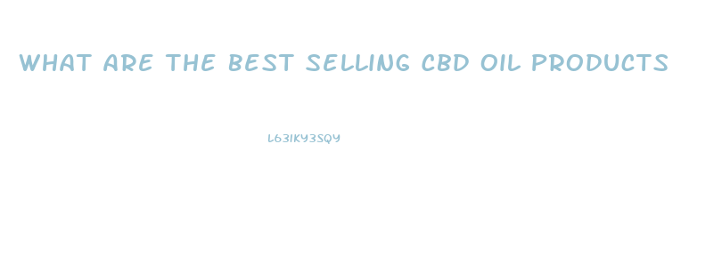What Are The Best Selling Cbd Oil Products