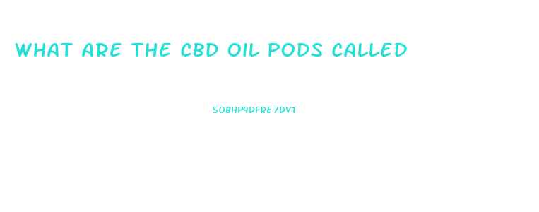 What Are The Cbd Oil Pods Called