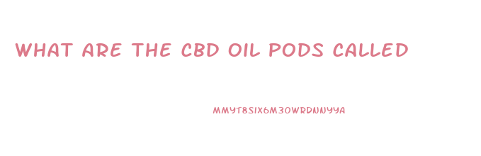 What Are The Cbd Oil Pods Called