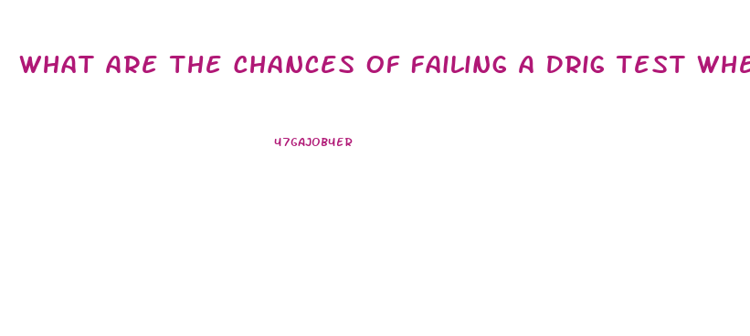 What Are The Chances Of Failing A Drig Test When Using Cbd Oil