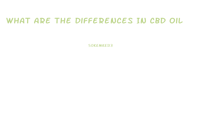 What Are The Differences In Cbd Oil
