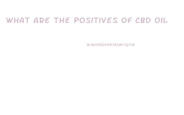 What Are The Positives Of Cbd Oil