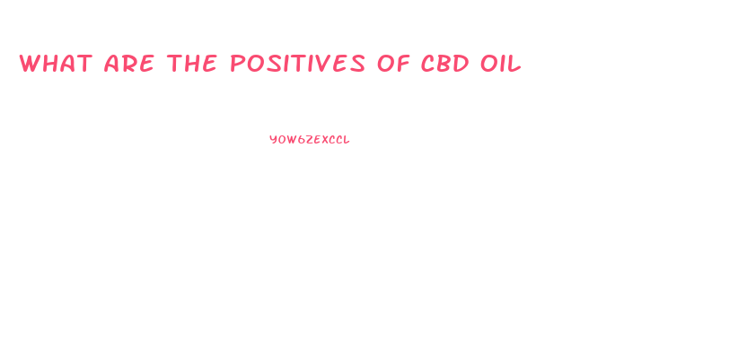 What Are The Positives Of Cbd Oil