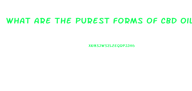 What Are The Purest Forms Of Cbd Oil