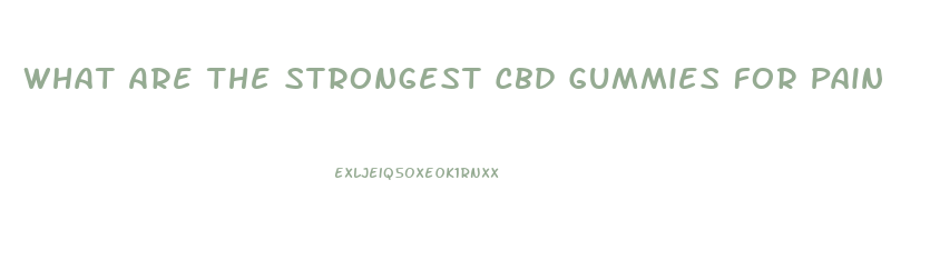 What Are The Strongest Cbd Gummies For Pain