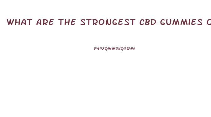 What Are The Strongest Cbd Gummies On Amazon