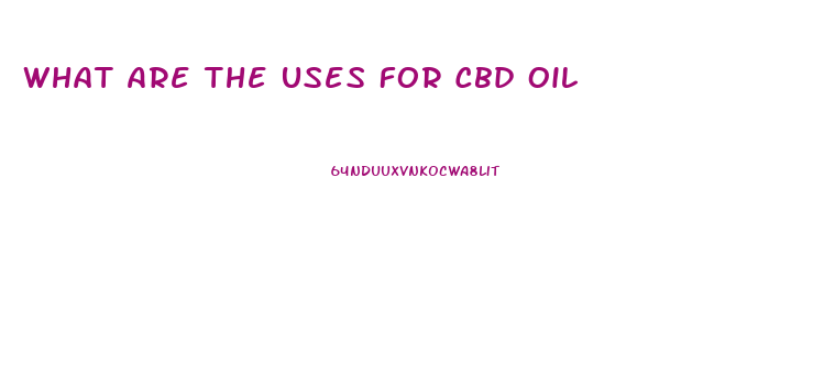 What Are The Uses For Cbd Oil