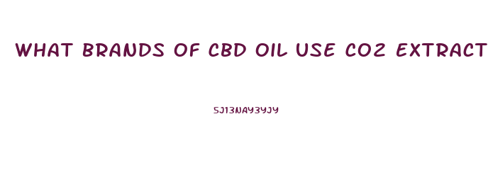 What Brands Of Cbd Oil Use Co2 Extraction