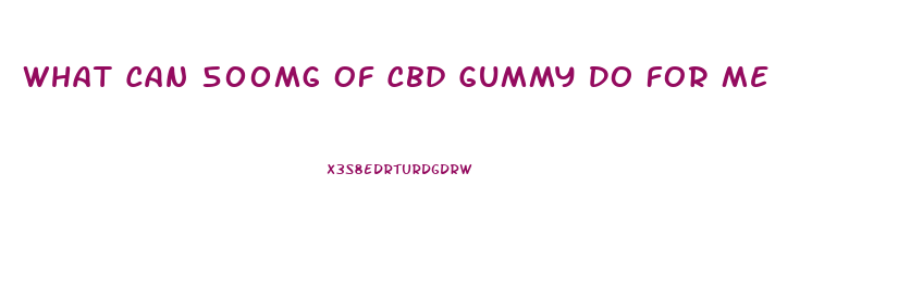 What Can 500mg Of Cbd Gummy Do For Me