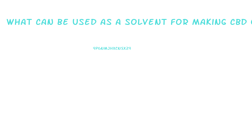 What Can Be Used As A Solvent For Making Cbd Oil