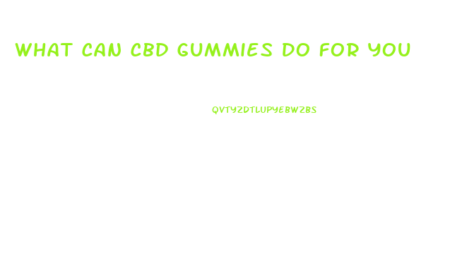 What Can Cbd Gummies Do For You