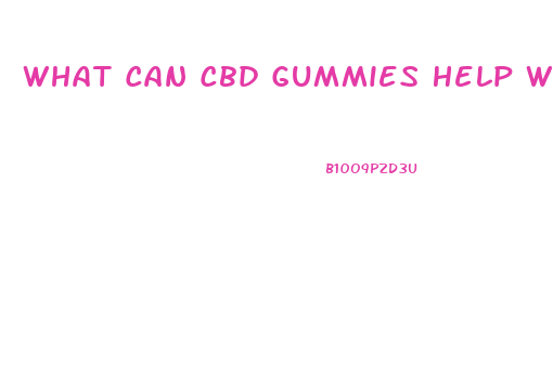 What Can Cbd Gummies Help With