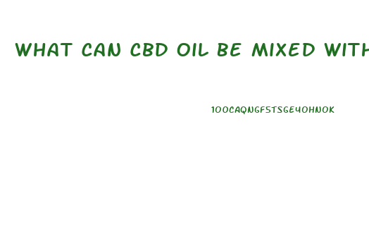 What Can Cbd Oil Be Mixed With