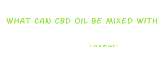 What Can Cbd Oil Be Mixed With