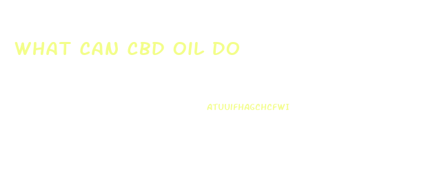 What Can Cbd Oil Do