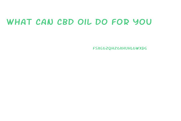 What Can Cbd Oil Do For You